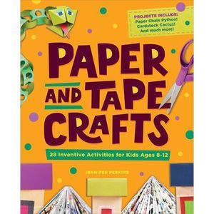 Paper and Tape Crafts: 28 Inventive Activities for Kids Ages 8-12 -- Jennifer Pe